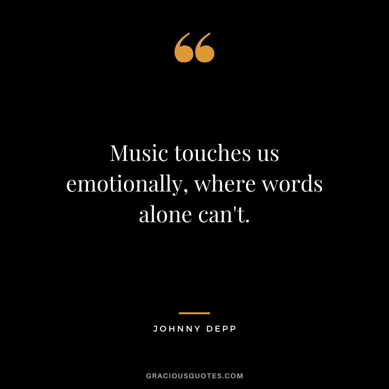 Music touches us emotionally, where words alone can't. - Johnny Depp