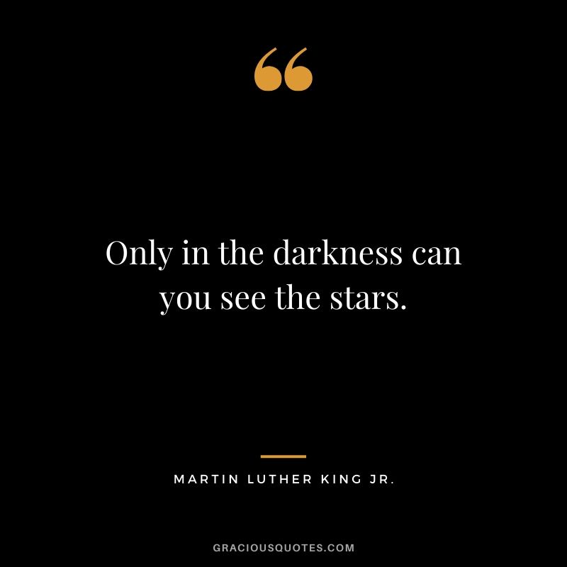 Only in the darkness can you see the stars. - #martinlutherkingjr #mlk #quotes