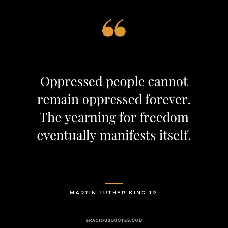 Oppressed people cannot remain oppressed forever. The yearning for freedom eventually manifests itself. - #martinlutherkingjr #mlk #quotes