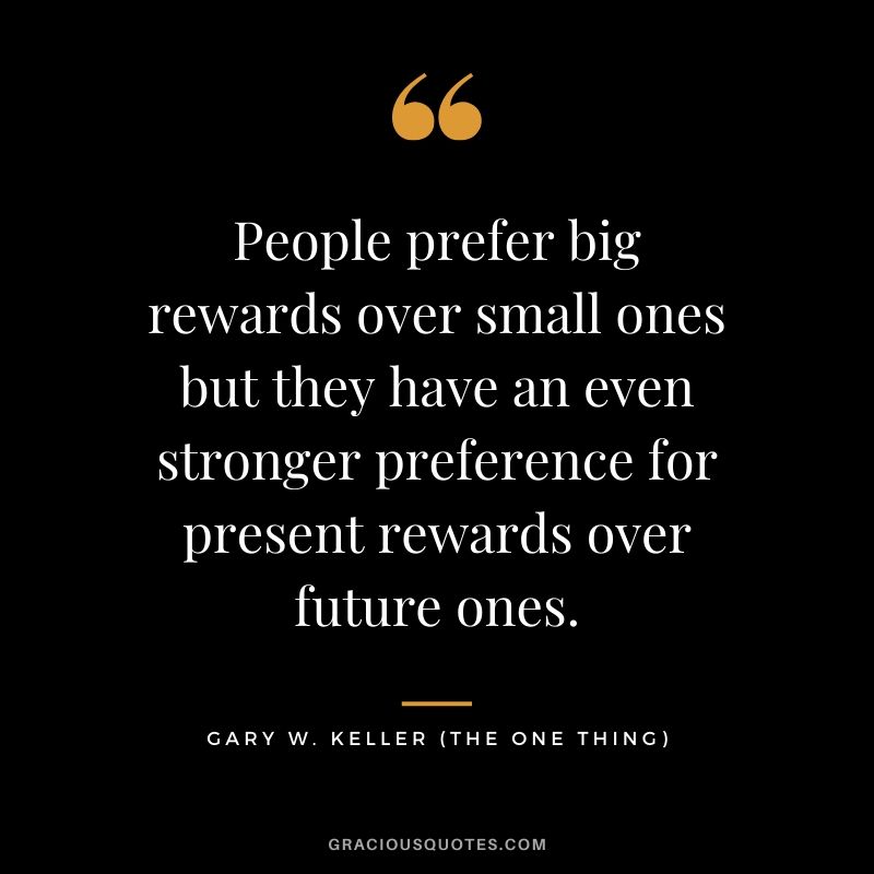 People prefer big rewards over small ones but they have an even stronger preference for present rewards over future ones.