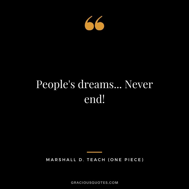 People's dreams... Never end! - Marshall D. Teach (Black Beard)