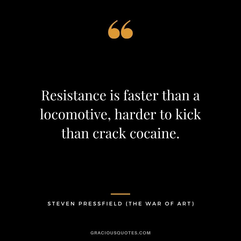 Resistance is faster than a locomotive, harder to kick than crack cocaine.