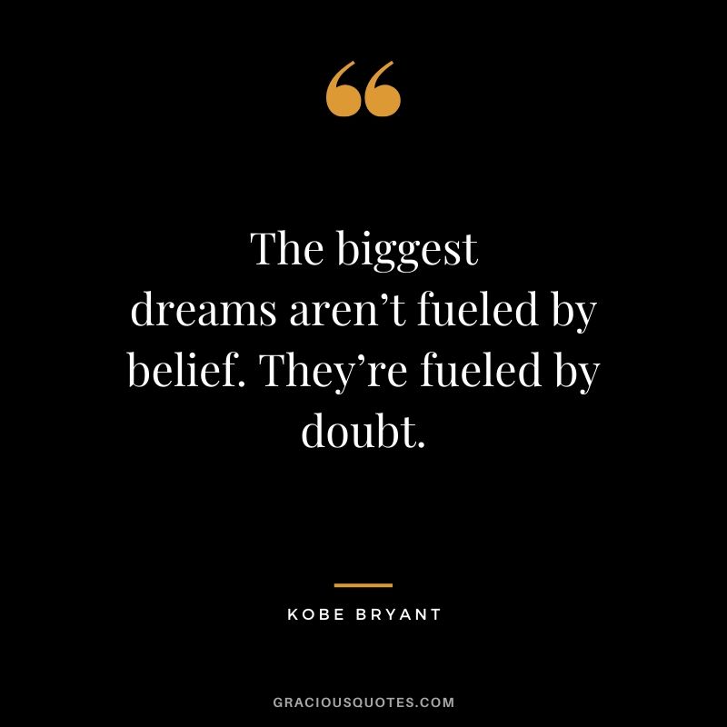 The biggest dreams aren’t fueled by belief. They’re fueled by doubt. - Kobe Bryant #kobebryant #nba #success #life #quotes