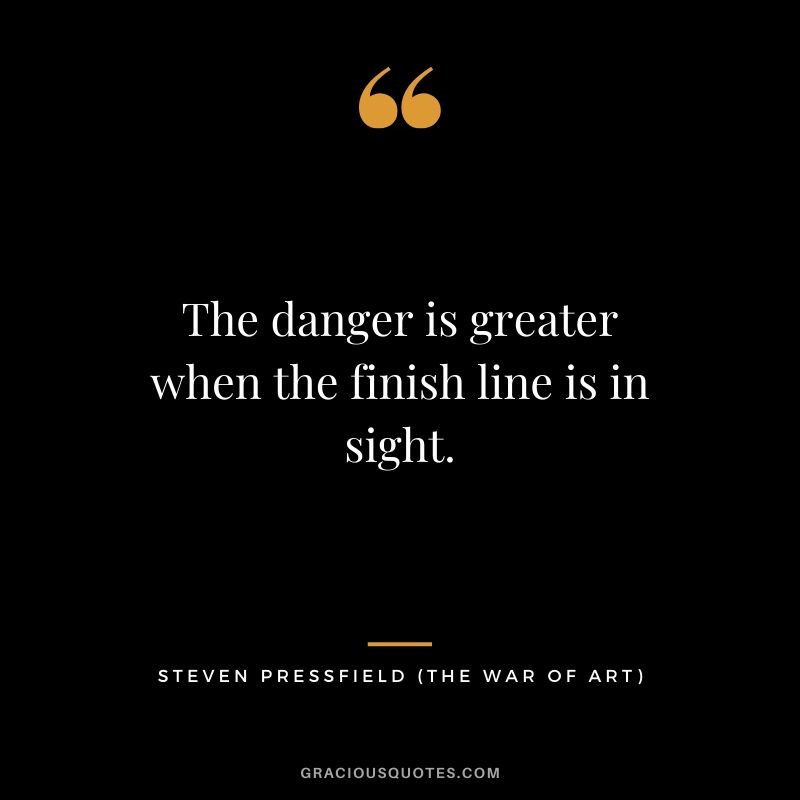 The danger is greater when the finish line is in sight.