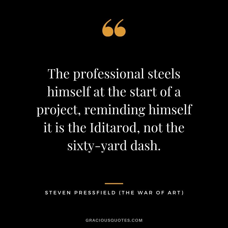 The professional steels himself at the start of a project, reminding himself it is the Iditarod, not the sixty-yard dash.