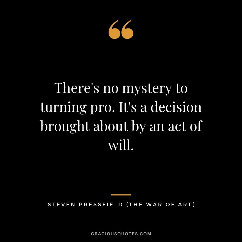 There's no mystery to turning pro. It's a decision brought about by an act of will.