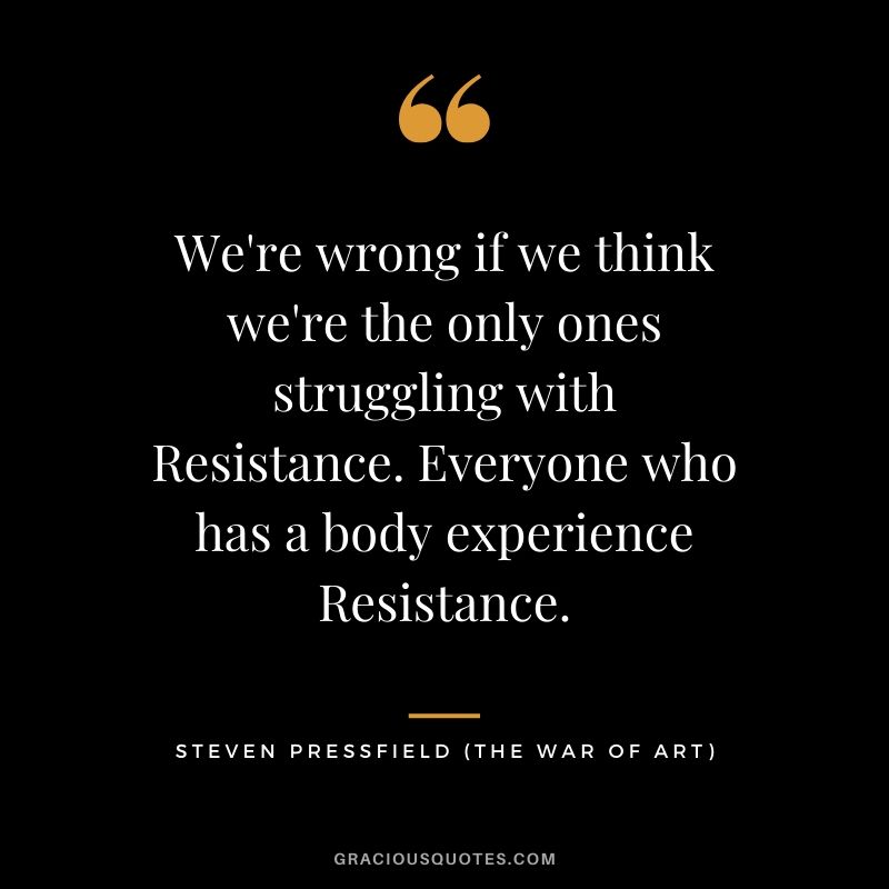 We're wrong if we think we're the only ones struggling with Resistance. Everyone who has a body experience Resistance.