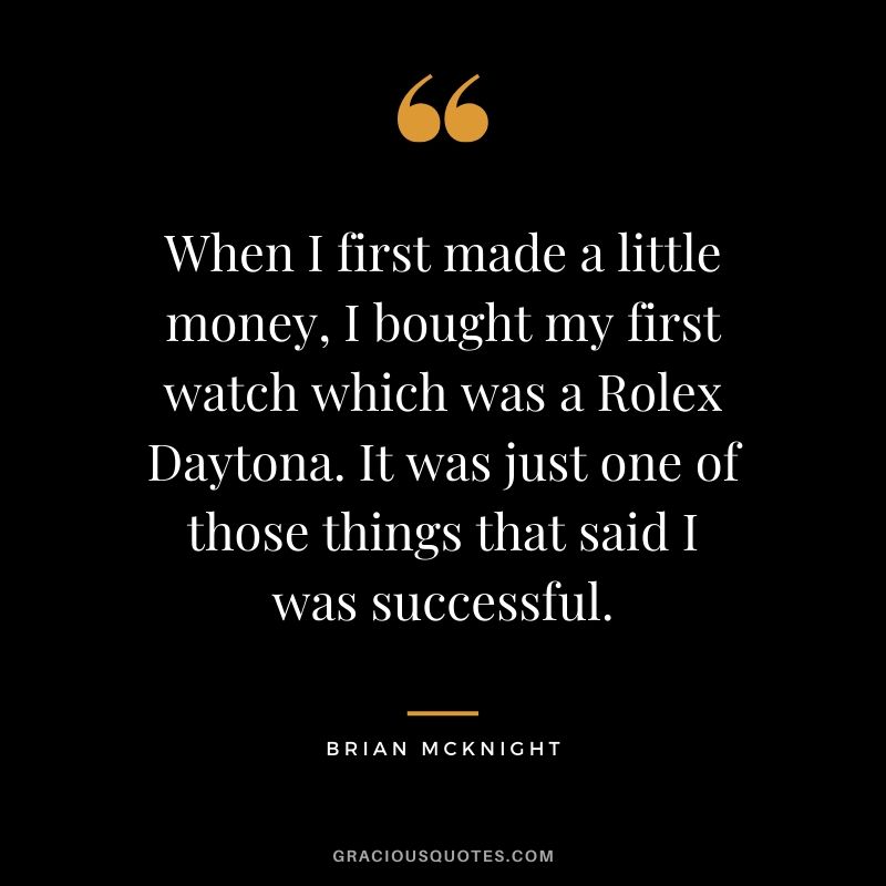 When I first made a little money, I bought my first watch which was a Rolex Daytona. It was just one of those things that said I was successful. - Brian McKnight