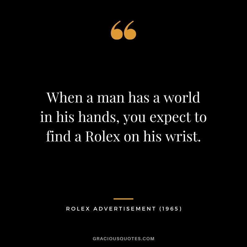 When a man has a world in his hands, you expect to find a Rolex on his wrist. - Rolex Advertisement (1965)