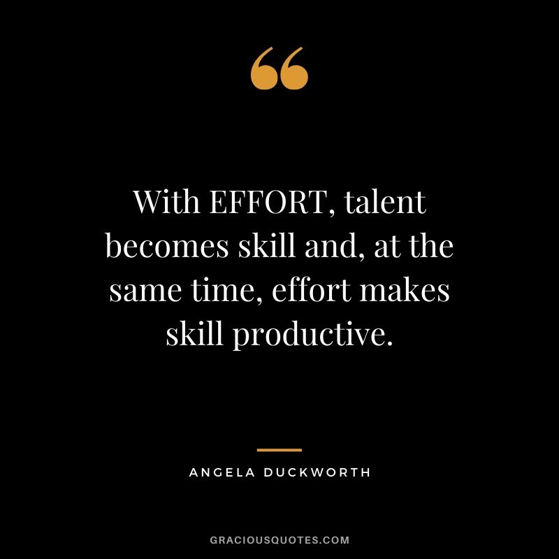 With EFFORT, talent becomes skill and, at the same time, effort makes skill productive. - Angela Duckworth #angeladuckworth #grit #passion #perseverance #quotes