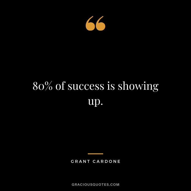 80% of success is showing up.