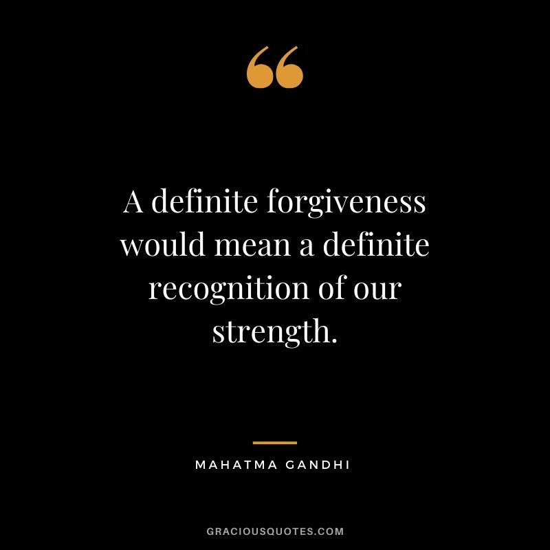 A definite forgiveness would mean a definite recognition of our strength.