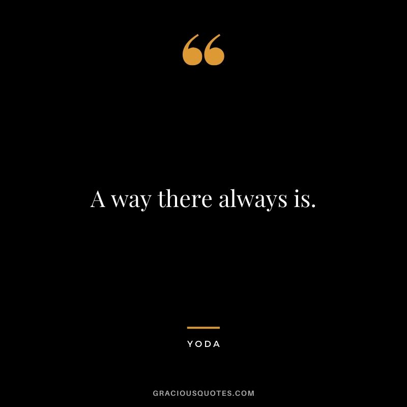 A way there always is. - Yoda
