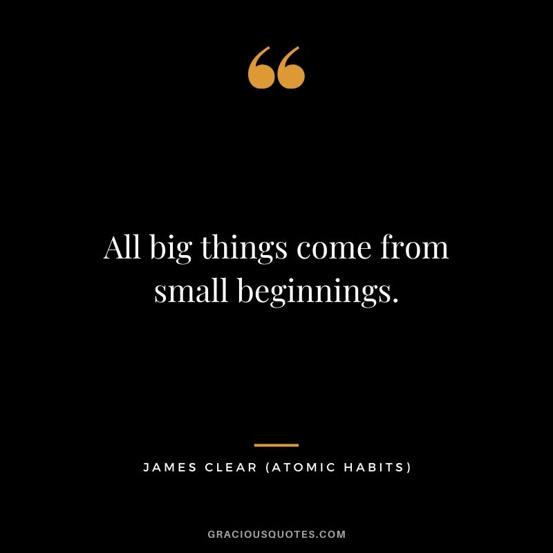 All big things come from small beginnings.