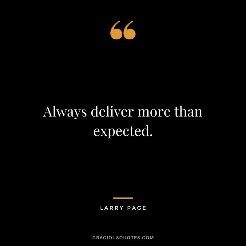 Always deliver more than expected. - Larry Page
