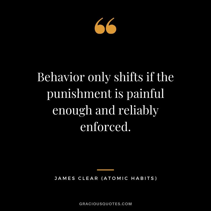 Behavior only shifts if the punishment is painful enough and reliably enforced.