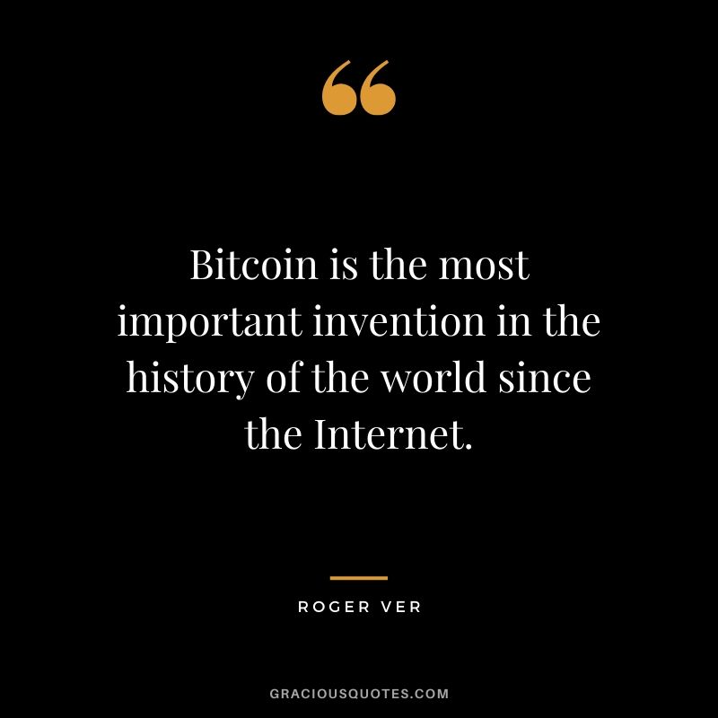 Bitcoin is the most important invention in the history of the world since the Internet. - Roger Ver