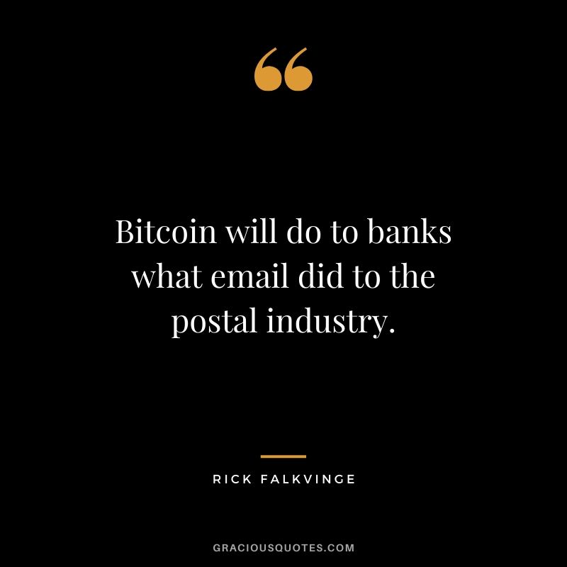 Bitcoin will do to banks what email did to the postal industry. - Rick Falkvinge