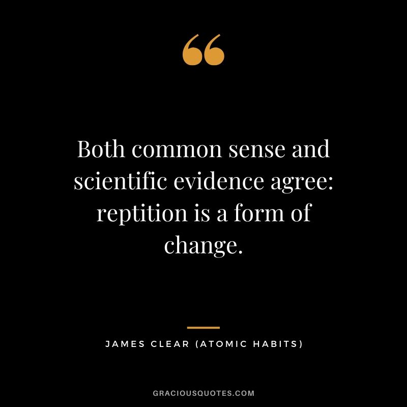 Both common sense and scientific evidence agree: reptition is a form of change.