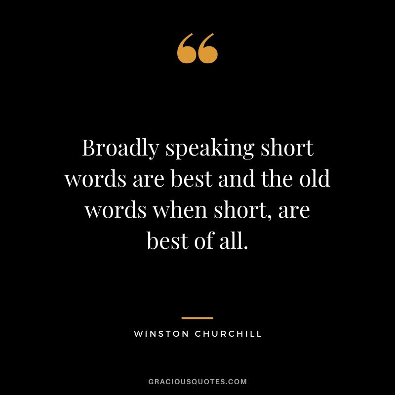 Broadly speaking short words are best and the old words when short, are best of all.
