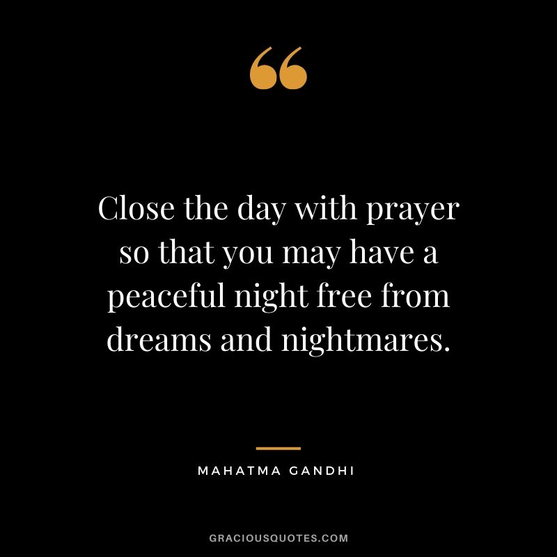 Close the day with prayer so that you may have a peaceful night free from dreams and nightmares.