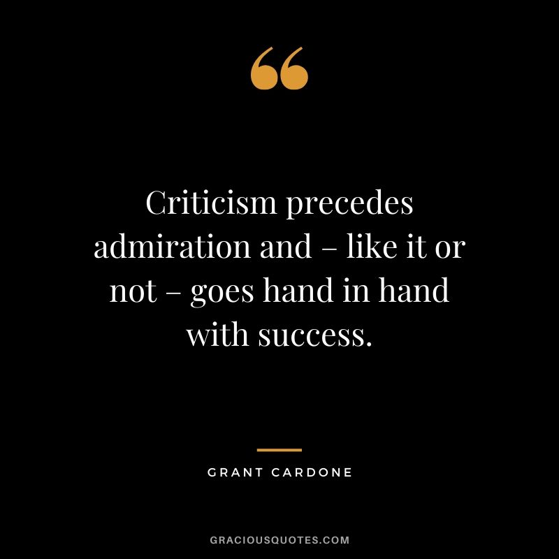 Criticism precedes admiration and – like it or not – goes hand in hand with success.