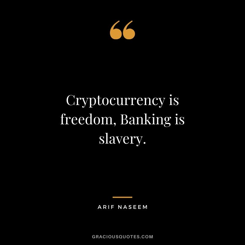 Cryptocurrency is freedom, Banking is slavery. - Arif Naseem