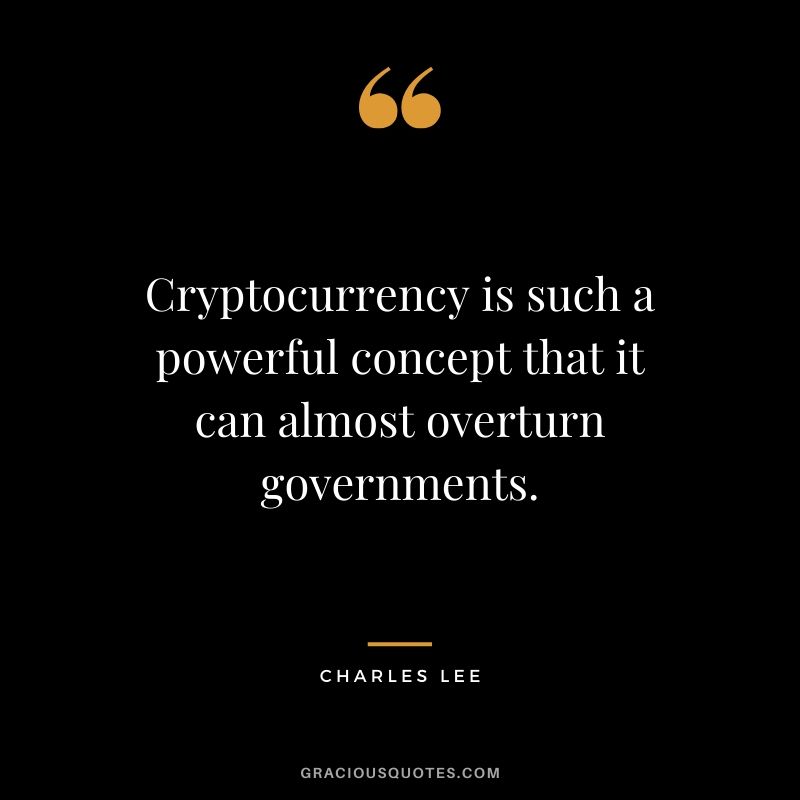 Cryptocurrency is such a powerful concept that it can almost overturn governments. - Charles Lee