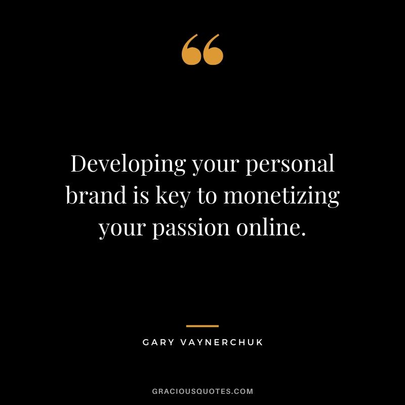 Developing your personal brand is key to monetizing your passion online. - Gary Vaynerchuk
