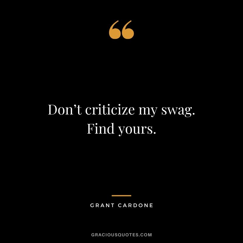 Don’t criticize my swag. Find yours.