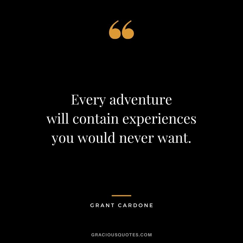 Every adventure will contain experiences you would never want.