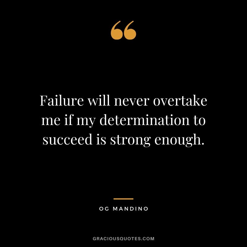 Failure will never overtake me if my determination to succeed is strong enough. - Og Mandino