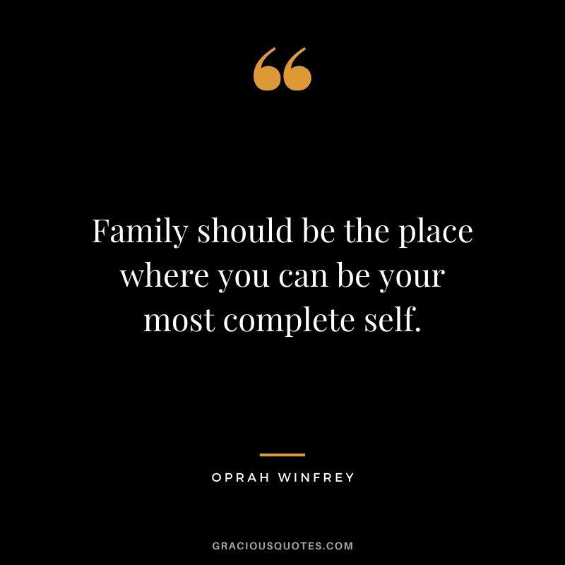 Family should be the place where you can be your most complete self.