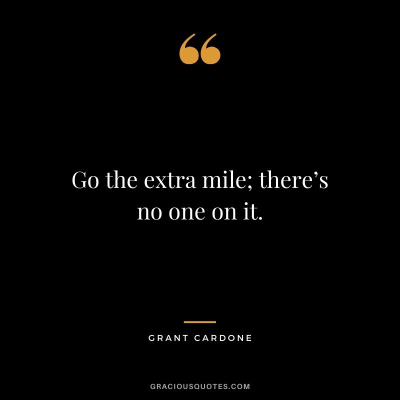 Go the extra mile; there’s no one on it.