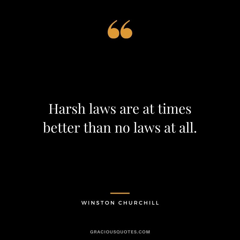 Harsh laws are at times better than no laws at all.