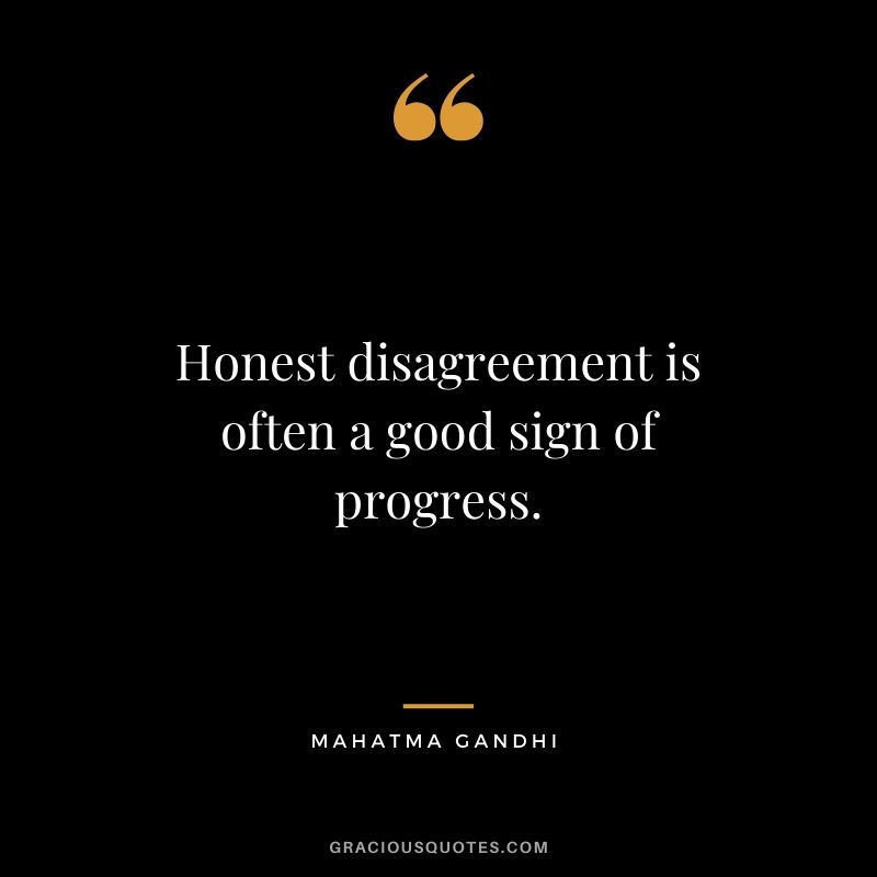 Honest disagreement is often a good sign of progress.
