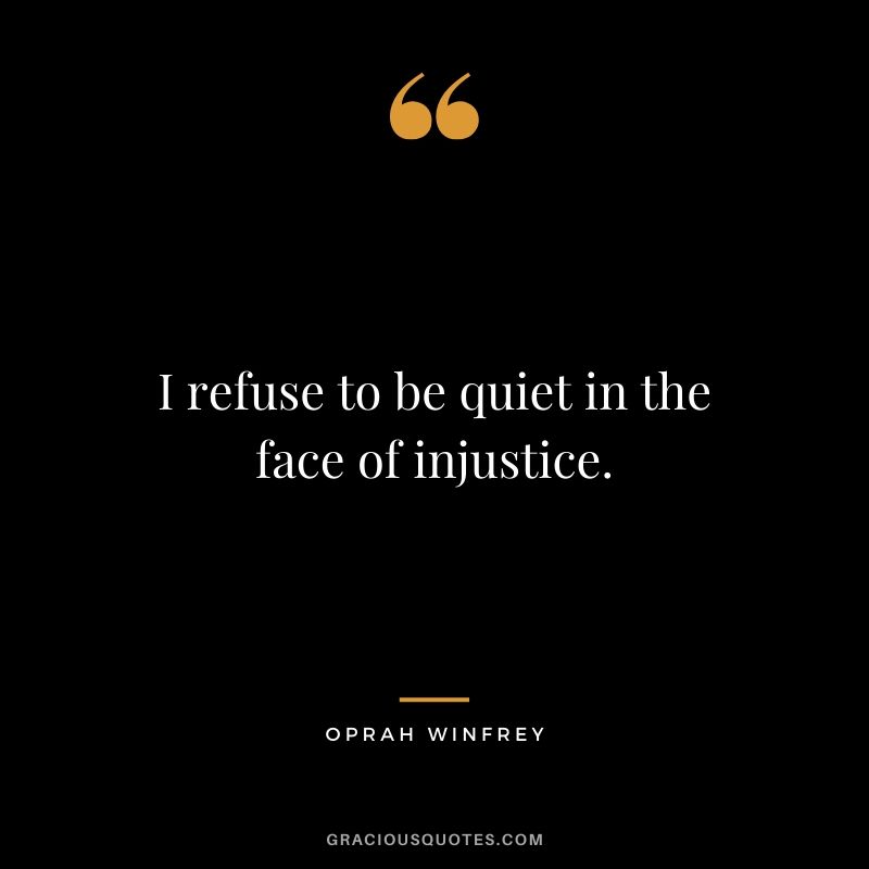 I refuse to be quiet in the face of injustice.