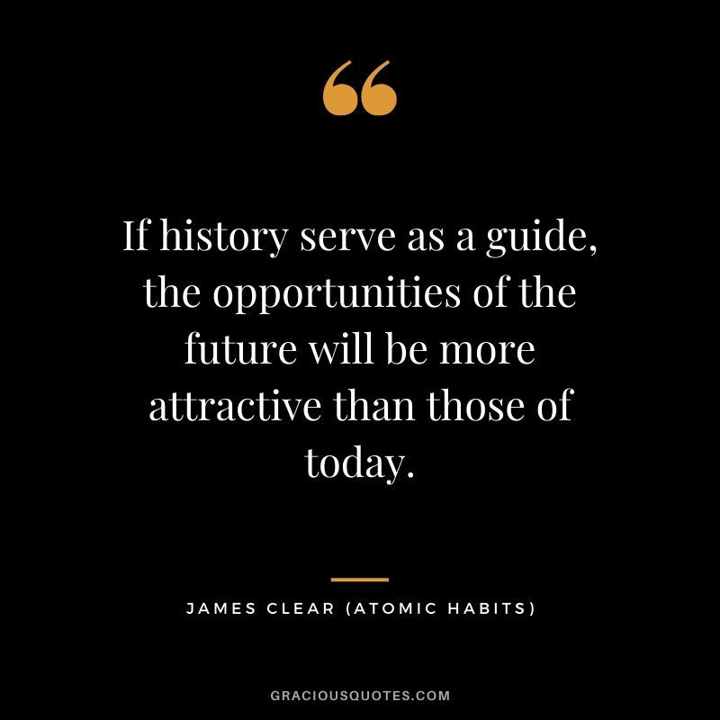 If history serve as a guide, the opportunities of the future will be more attractive than those of today.