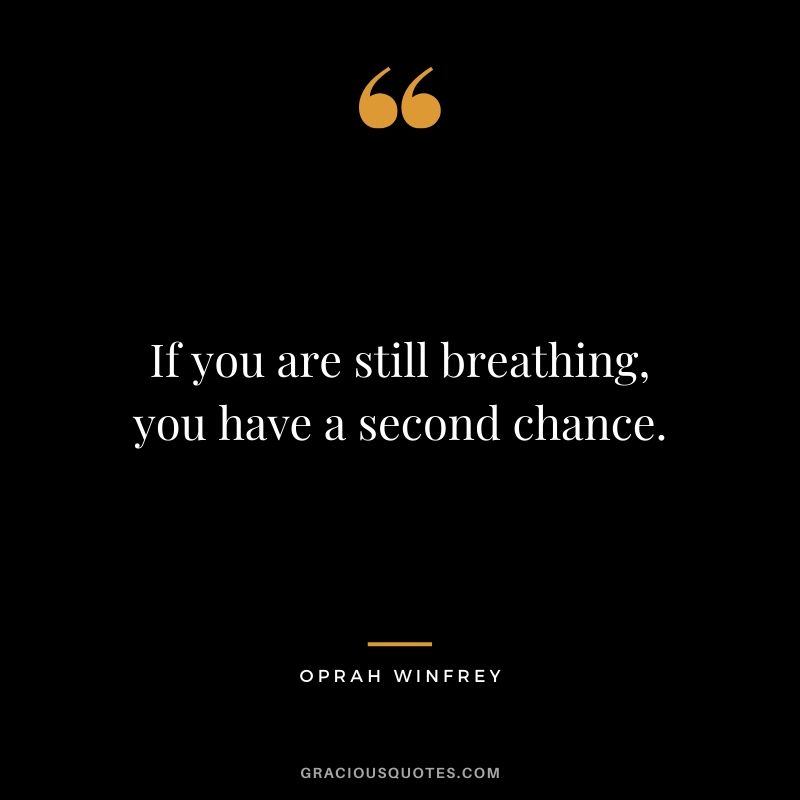If you are still breathing, you have a second chance.