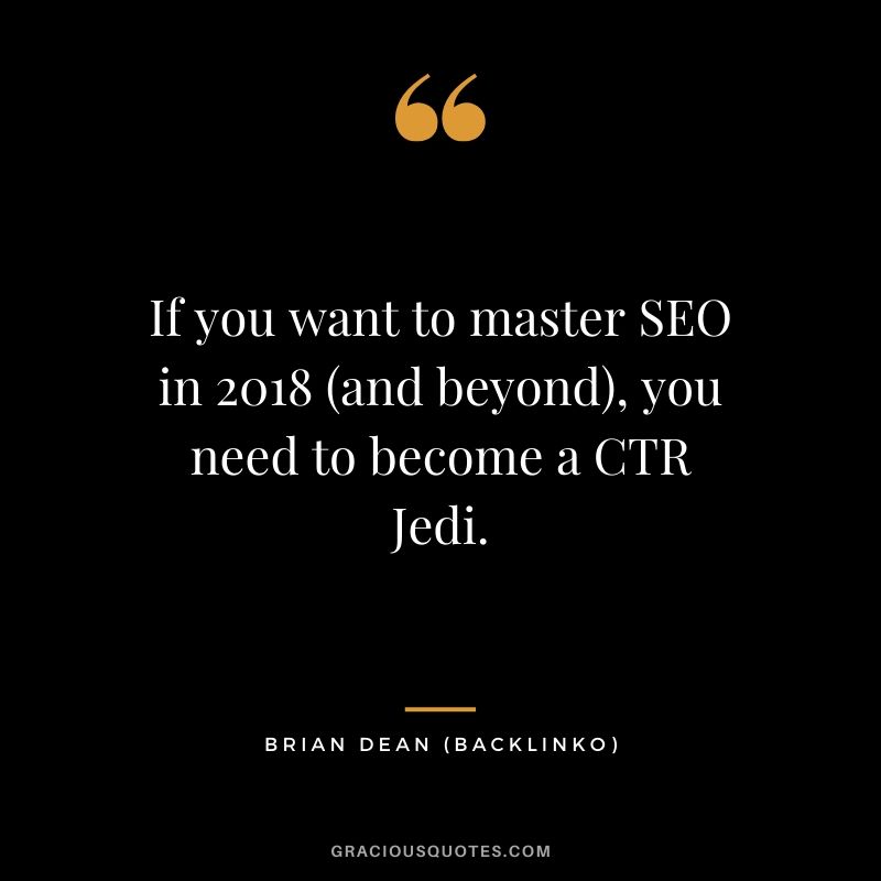 If you want to master SEO in 2018 (and beyond), you need to become a CTR Jedi. - Brian Dean (Backlinko)