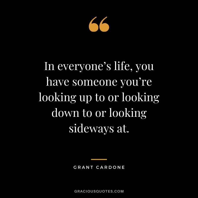 In everyone’s life, you have someone you’re looking up to or looking down to or looking sideways at.
