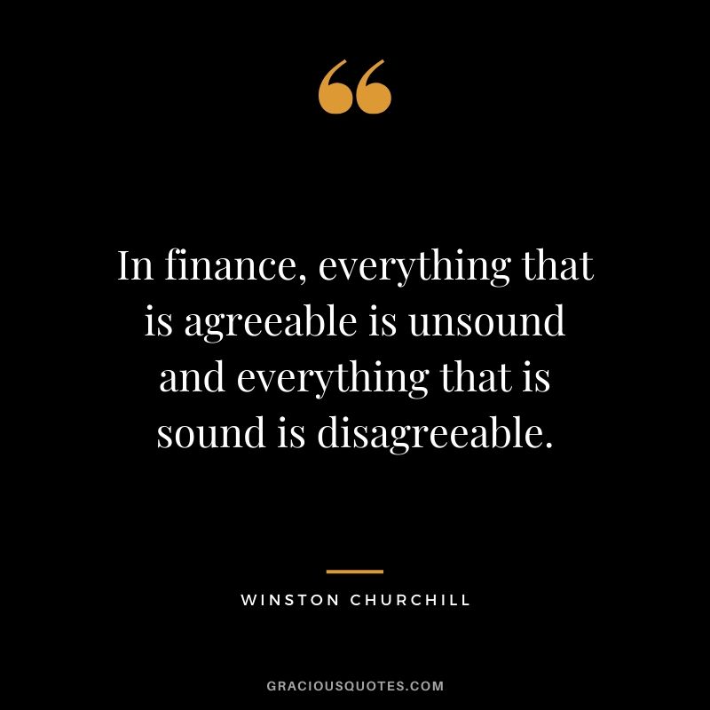 In finance, everything that is agreeable is unsound and everything that is sound is disagreeable.