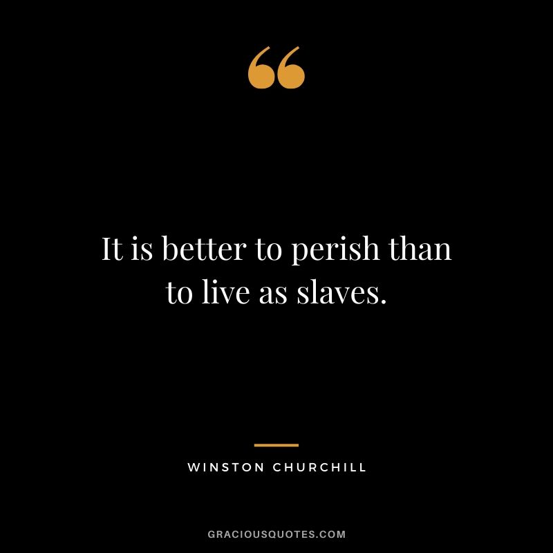 It is better to perish than to live as slaves.