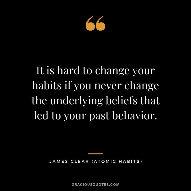 It is hard to change your habits if you never change the underlying beliefs that led to your past behavior.