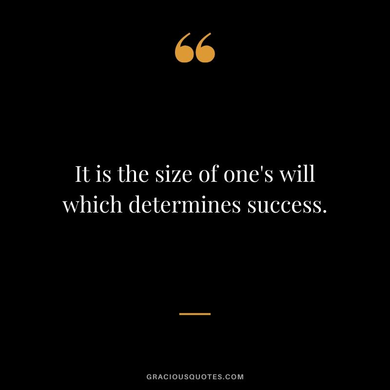 It is the size of one's will which determines success.