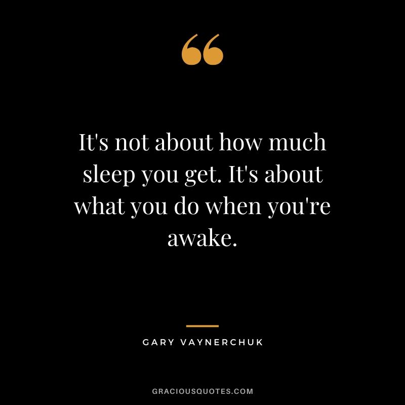 It's not about how much sleep you get. It's about what you do when you're awake.