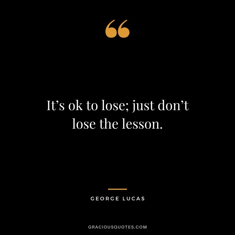 It’s ok to lose; just don’t lose the lesson.
