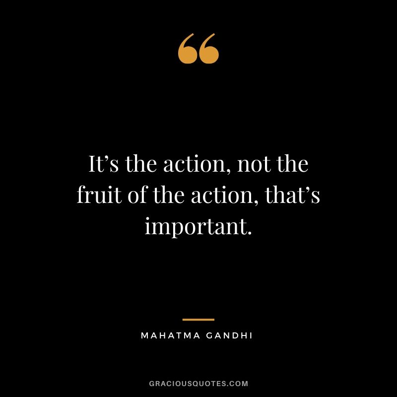 It’s the action, not the fruit of the action, that’s important.