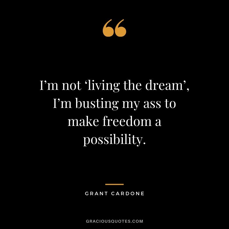 I’m not ‘living the dream’, I’m busting my ass to make freedom a possibility.