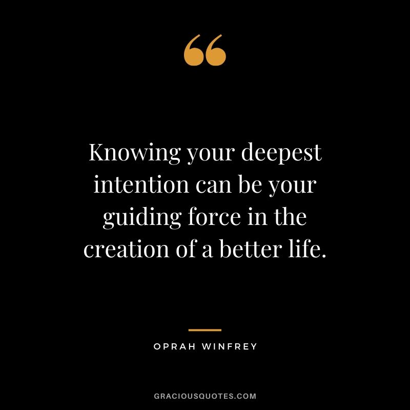 Knowing your deepest intention can be your guiding force in the creation of a better life.